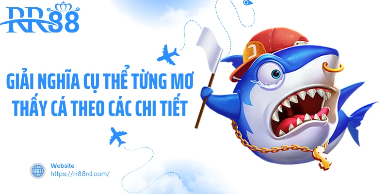 Giải nghĩa cụ thể từng mơ thấy cá theo các chi tiết