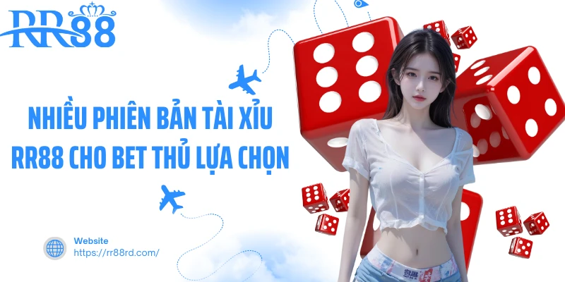 Nhiều phiên bản tài xỉu RR88 cho bet thủ lựa chọn